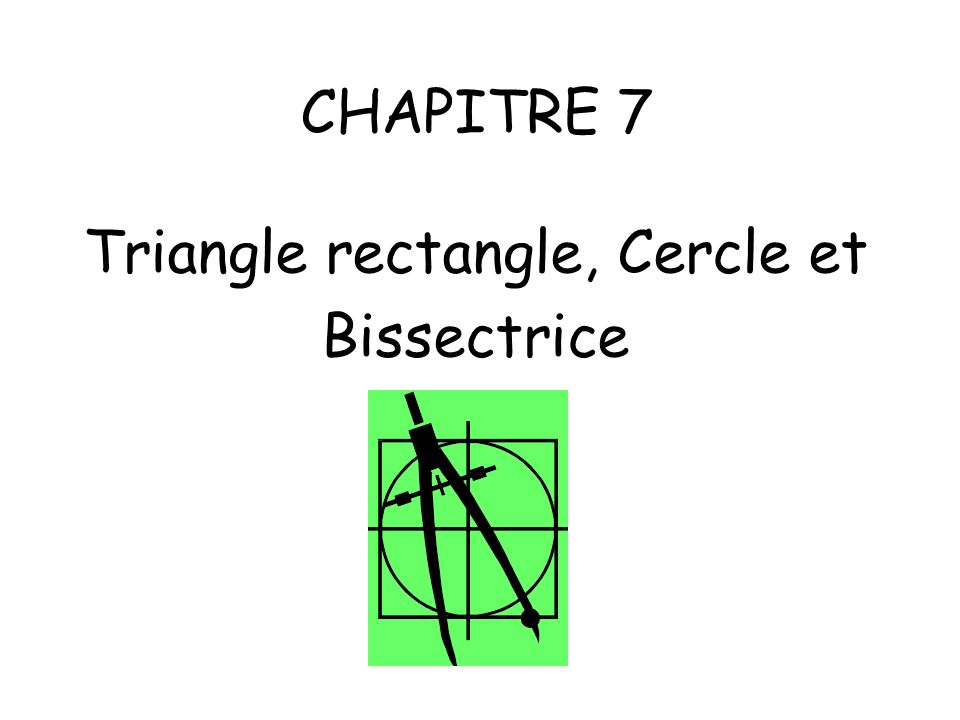 CHAPITRE 7 Triangle rectangle, Cercle et Bissectrice