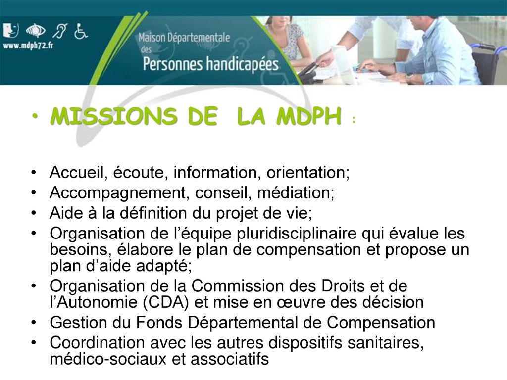 MISSIONS DE LA MDPH : Accueil, écoute, information, orientation;