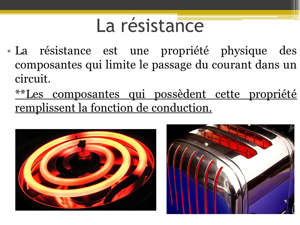 La résistance La résistance est une propriété physique des composantes qui limite le passage du courant dans un circuit.