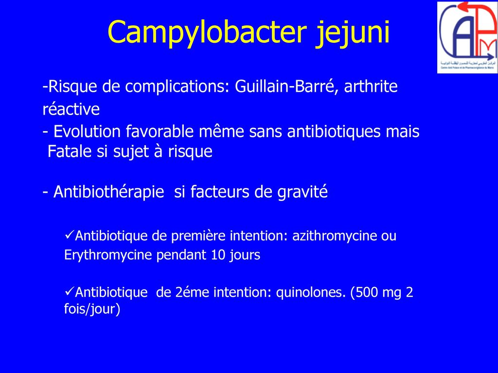 Campylobacter jejuni Risque de complications: Guillain-Barré, arthrite réactive. - Evolution favorable même sans antibiotiques mais.