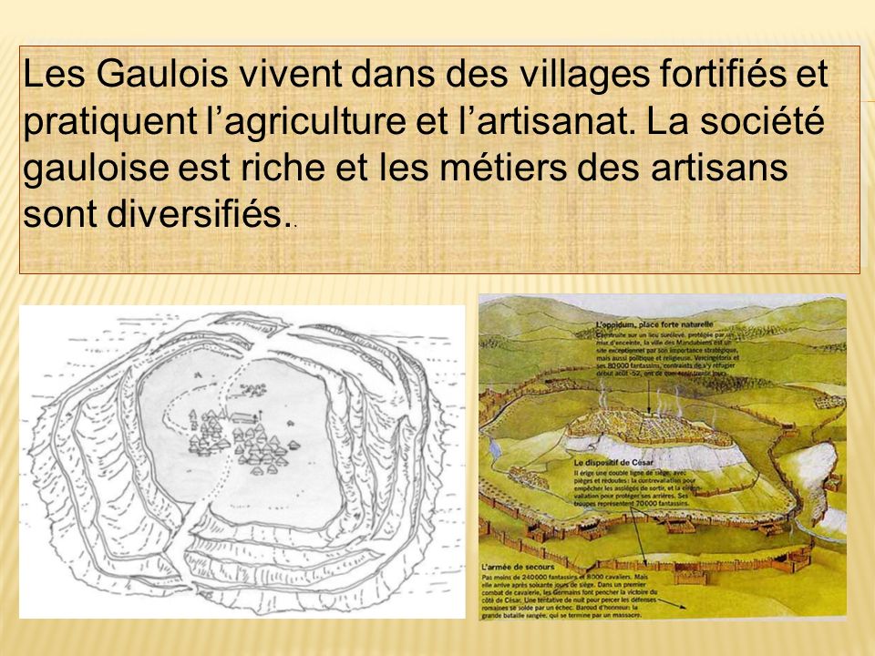 Les Gaulois vivent dans des villages fortifiés et pratiquent l’agriculture et l’artisanat.
