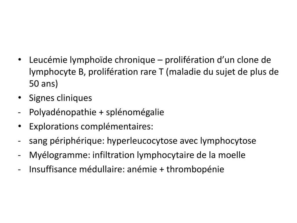 Leucémie lymphoïde chronique – prolifération d’un clone de lymphocyte B, prolifération rare T (maladie du sujet de plus de 50 ans)