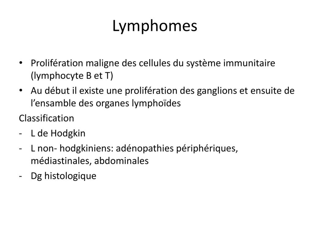 Lymphomes Prolifération maligne des cellules du système immunitaire (lymphocyte B et T)
