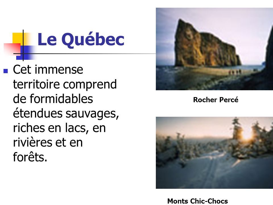 Le Québec Cet immense territoire comprend de formidables étendues sauvages, riches en lacs, en rivières et en forêts.