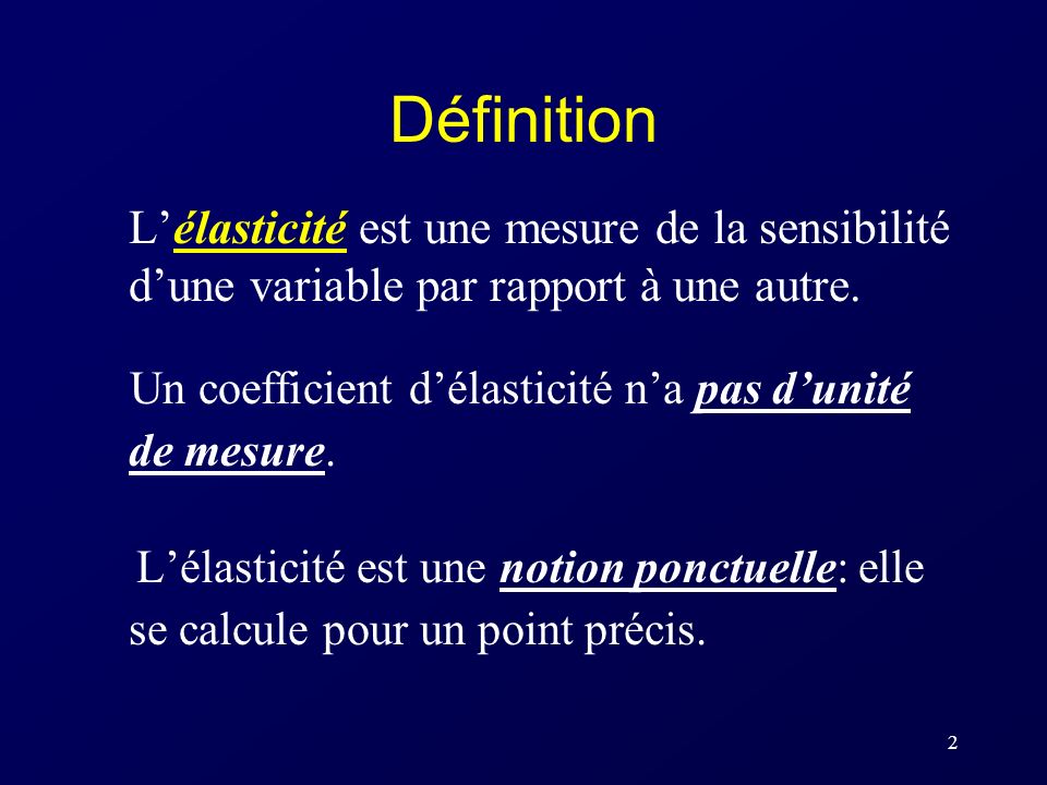 Définition L’élasticité est une mesure de la sensibilité d’une variable par rapport à une autre.