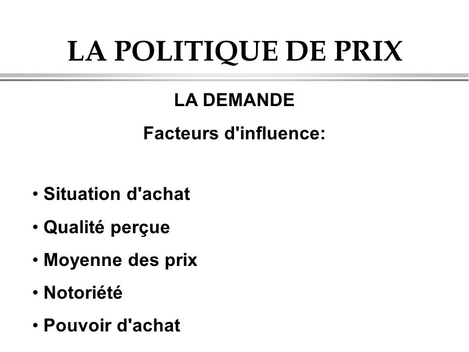 LA POLITIQUE DE PRIX LA DEMANDE Facteurs d influence: