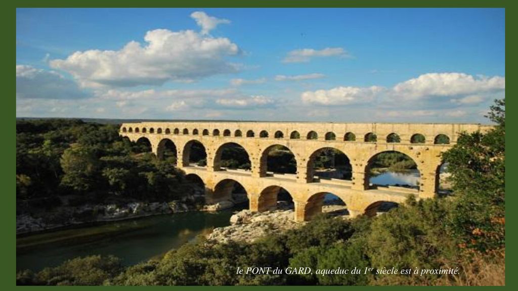 le PONT du GARD, aqueduc du 1er siècle est à proximité.