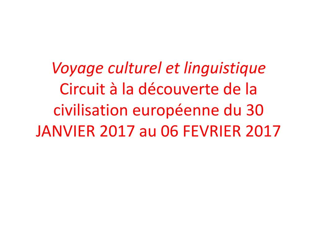 Voyage culturel et linguistique Circuit à la découverte de la civilisation européenne du 30 JANVIER 2017 au 06 FEVRIER 2017