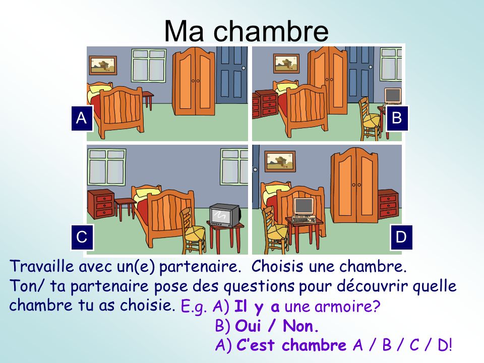 Ma chambre A. B. C. D. As an extension exercise, pupils could write a true / false exercise for their partner.