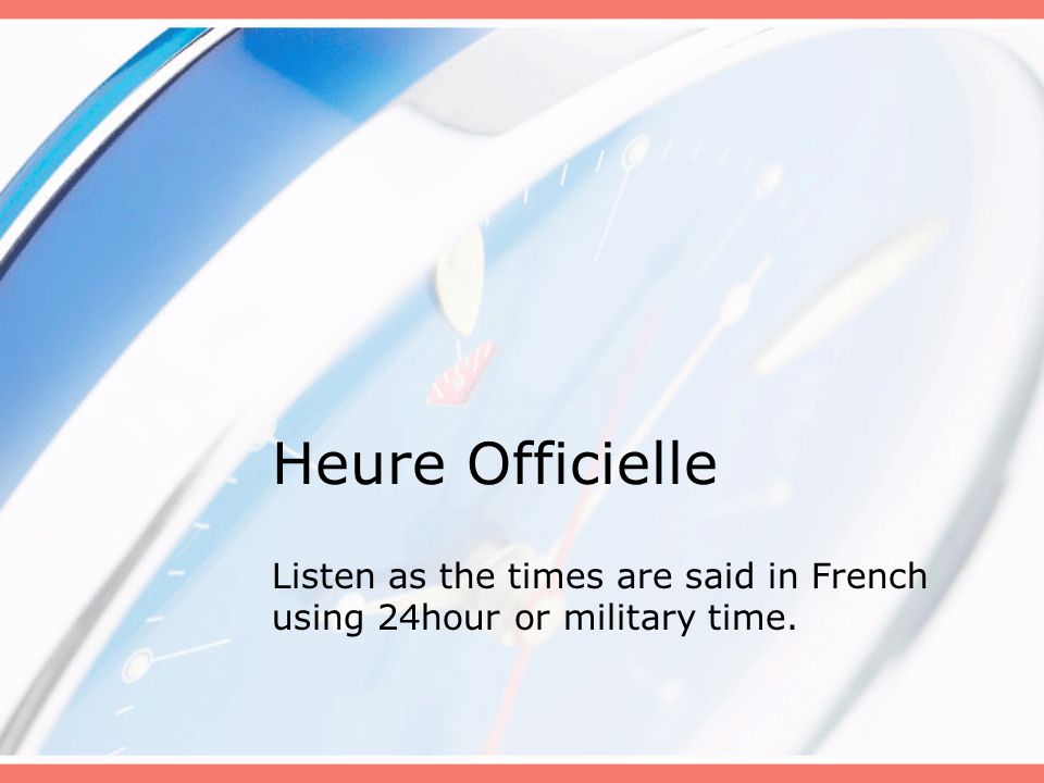 Listen as the times are said in French using 24hour or military time.