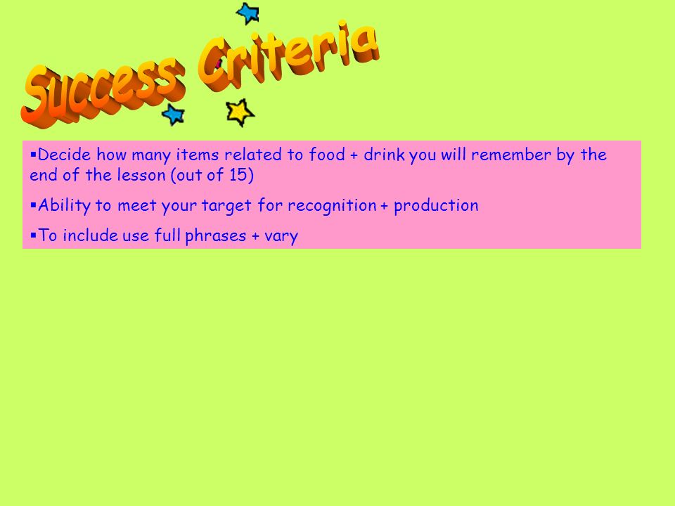 Success Criteria Decide how many items related to food + drink you will remember by the end of the lesson (out of 15)