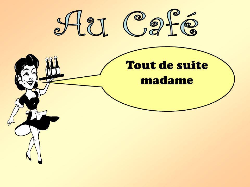 Au Café Tout de suite madame