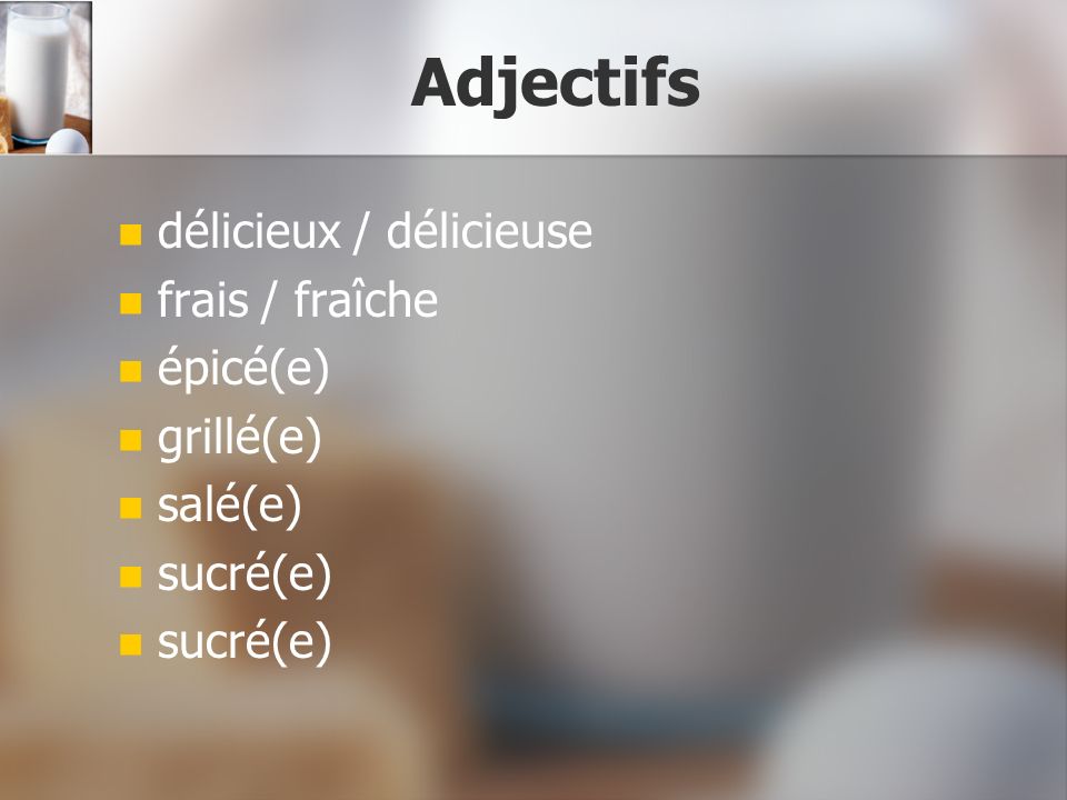 Adjectifs délicieux / délicieuse frais / fraîche épicé(e) grillé(e)