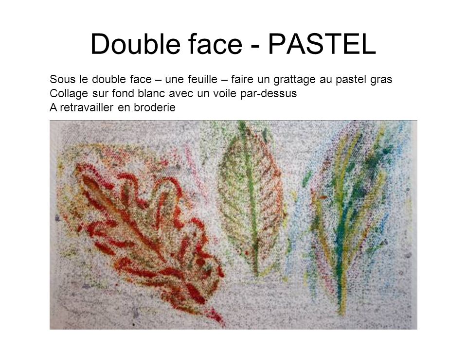 Double face - PASTEL Sous le double face – une feuille – faire un grattage au pastel gras. Collage sur fond blanc avec un voile par-dessus.