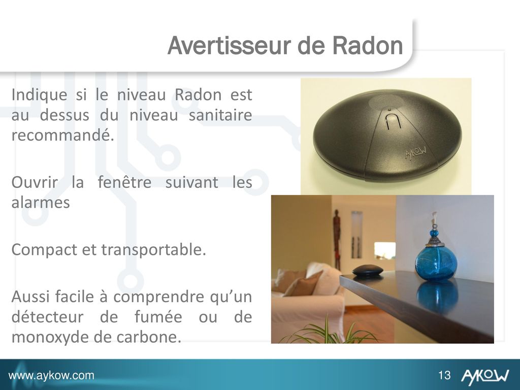 Avertisseur de Radon Indique si le niveau Radon est au dessus du niveau sanitaire recommandé. Ouvrir la fenêtre suivant les alarmes.