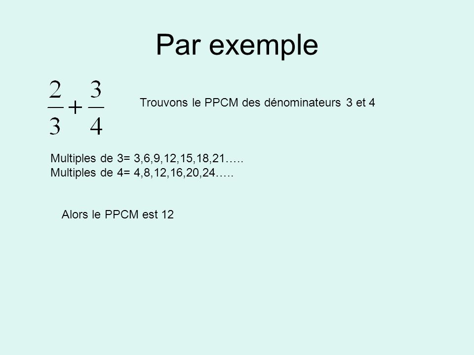 Par exemple Trouvons le PPCM des dénominateurs 3 et 4