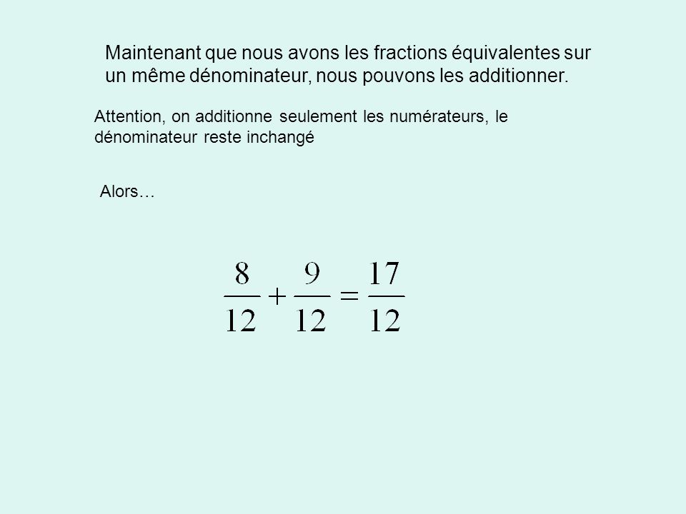 Maintenant que nous avons les fractions équivalentes sur un même dénominateur, nous pouvons les additionner.