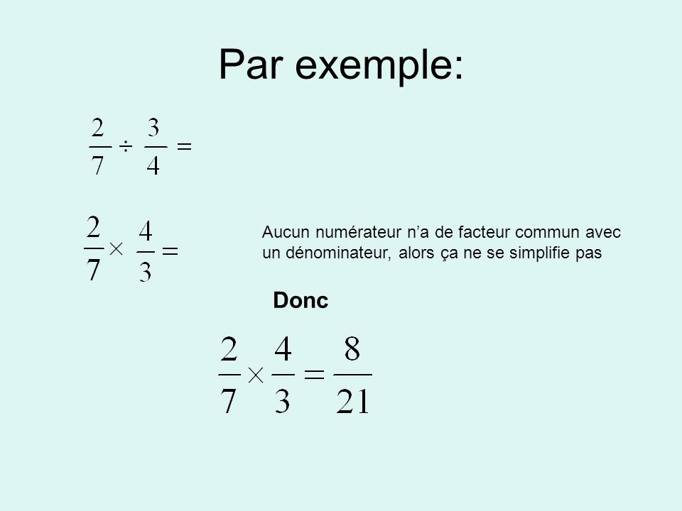Par exemple: Aucun numérateur n’a de facteur commun avec un dénominateur, alors ça ne se simplifie pas.