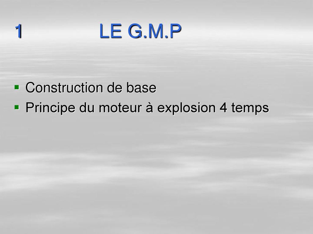 1 LE G.M.P Construction de base Principe du moteur à explosion 4 temps