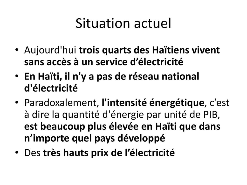 Situation actuel Aujourd hui trois quarts des Haïtiens vivent sans accès à un service d’électricité.