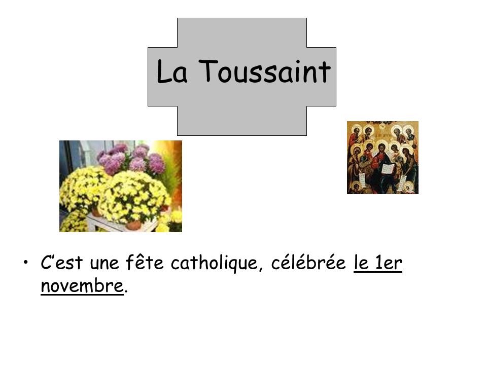 La Toussaint C’est une fête catholique, célébrée le 1er novembre.