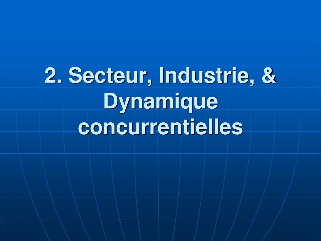 2. Secteur, Industrie, & Dynamique concurrentielles