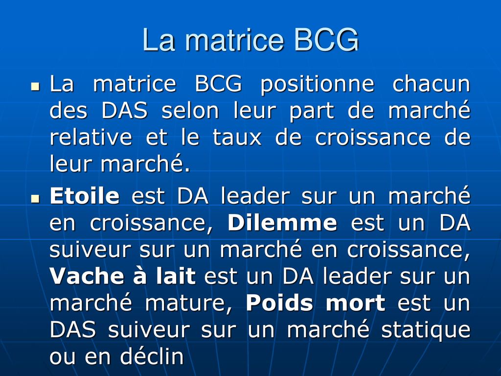 La matrice BCG La matrice BCG positionne chacun des DAS selon leur part de marché relative et le taux de croissance de leur marché.