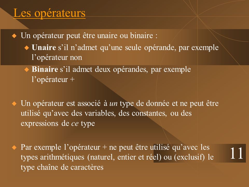 11 Les opérateurs Un opérateur peut être unaire ou binaire :