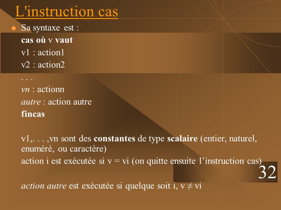 32 L instruction cas Sa syntaxe est : cas où v vaut v1 : action1