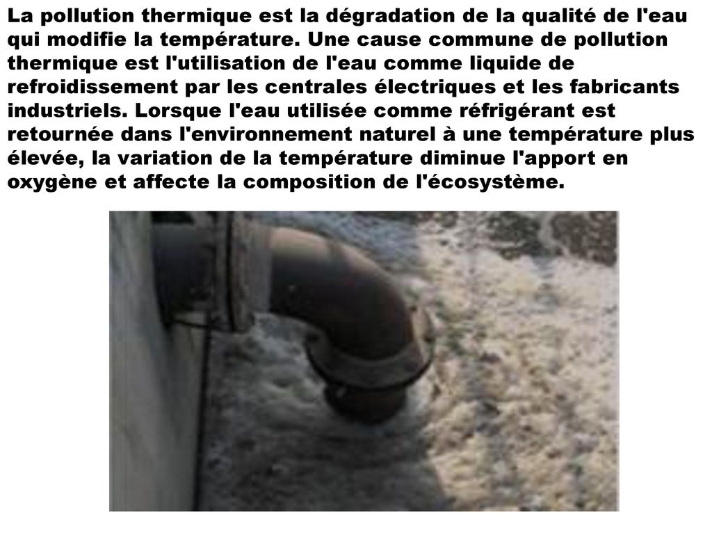 La pollution thermique est la dégradation de la qualité de l eau qui modifie la température.
