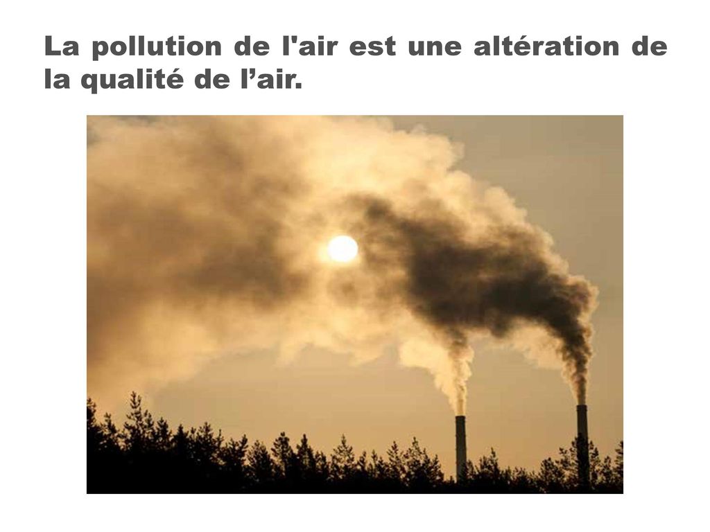 La pollution de l air est une altération de la qualité de l’air.