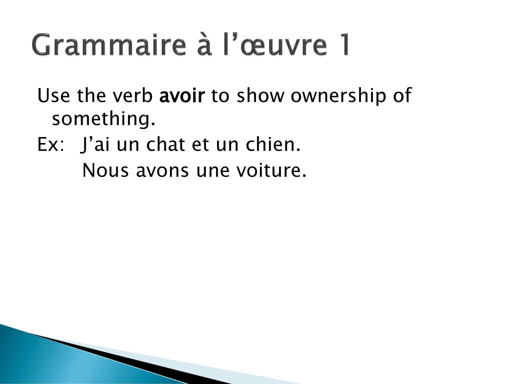 Grammaire à l’œuvre 1 Use the verb avoir to show ownership of something.