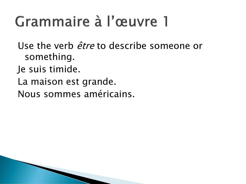 Grammaire à l’œuvre 1 Use the verb être to describe someone or something.