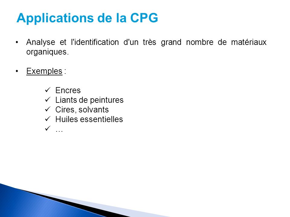 Applications de la CPG Analyse et l identification d un très grand nombre de matériaux organiques. Exemples :