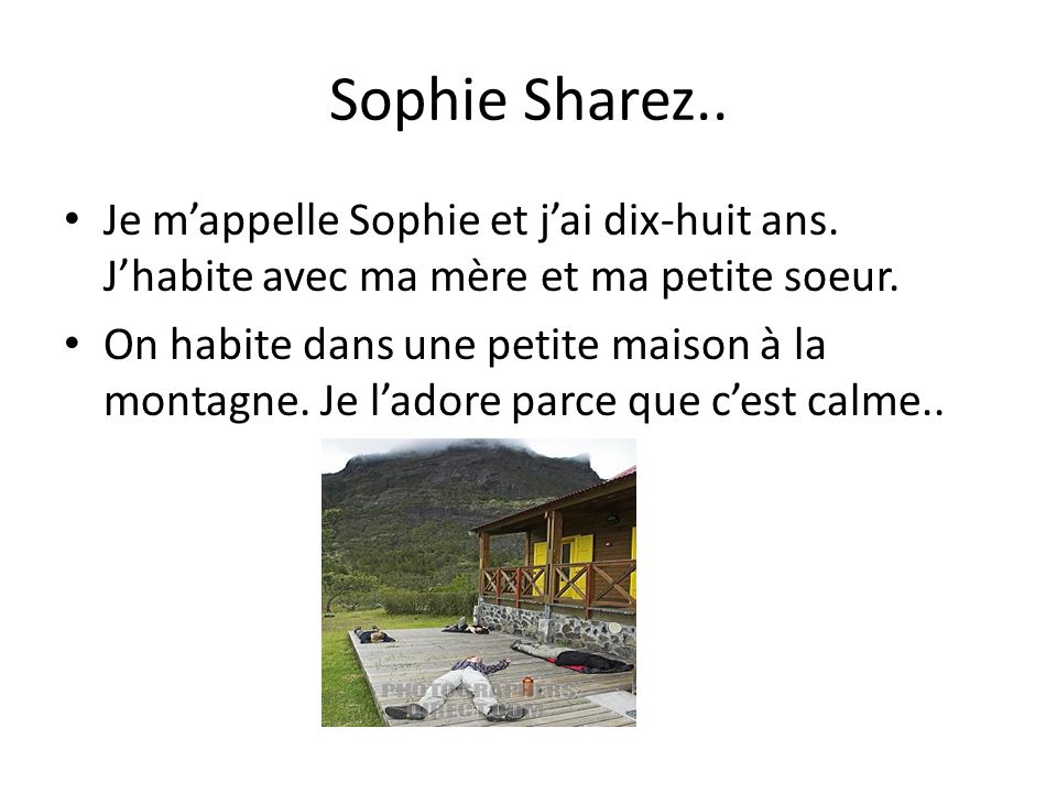 Sophie Sharez.. Je m’appelle Sophie et j’ai dix-huit ans. J’habite avec ma mère et ma petite soeur.