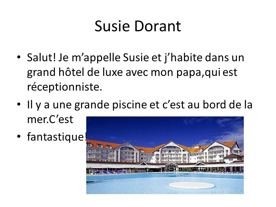 Susie Dorant Salut! Je m’appelle Susie et j’habite dans un grand hôtel de luxe avec mon papa,qui est réceptionniste.