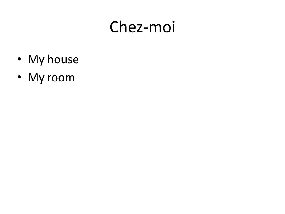 Chez-moi My house My room