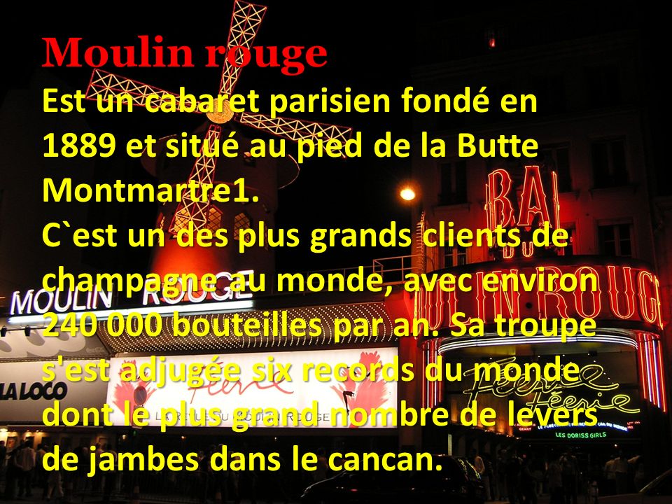Moulin rouge Est un cabaret parisien fondé en 1889 et situé au pied de la Butte Montmartre1.