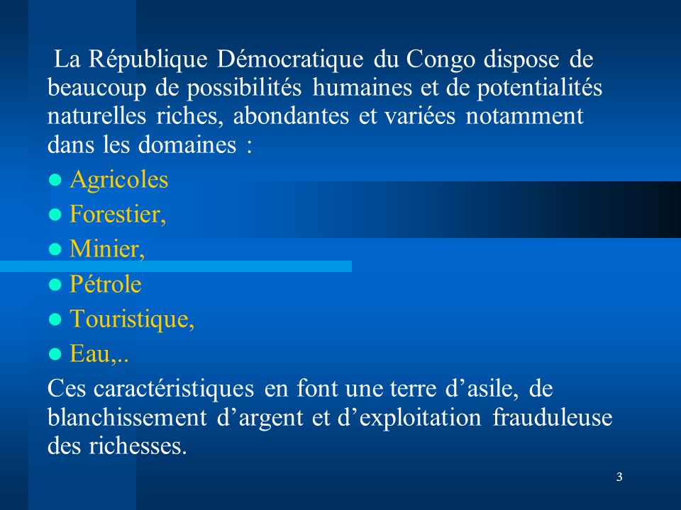 La République Démocratique du Congo dispose de beaucoup de possibilités humaines et de potentialités naturelles riches, abondantes et variées notamment dans les domaines :