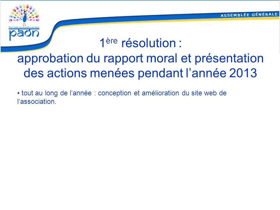 1ère résolution : approbation du rapport moral et présentation des actions menées pendant l’année 2013