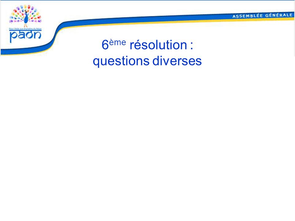 6ème résolution : questions diverses