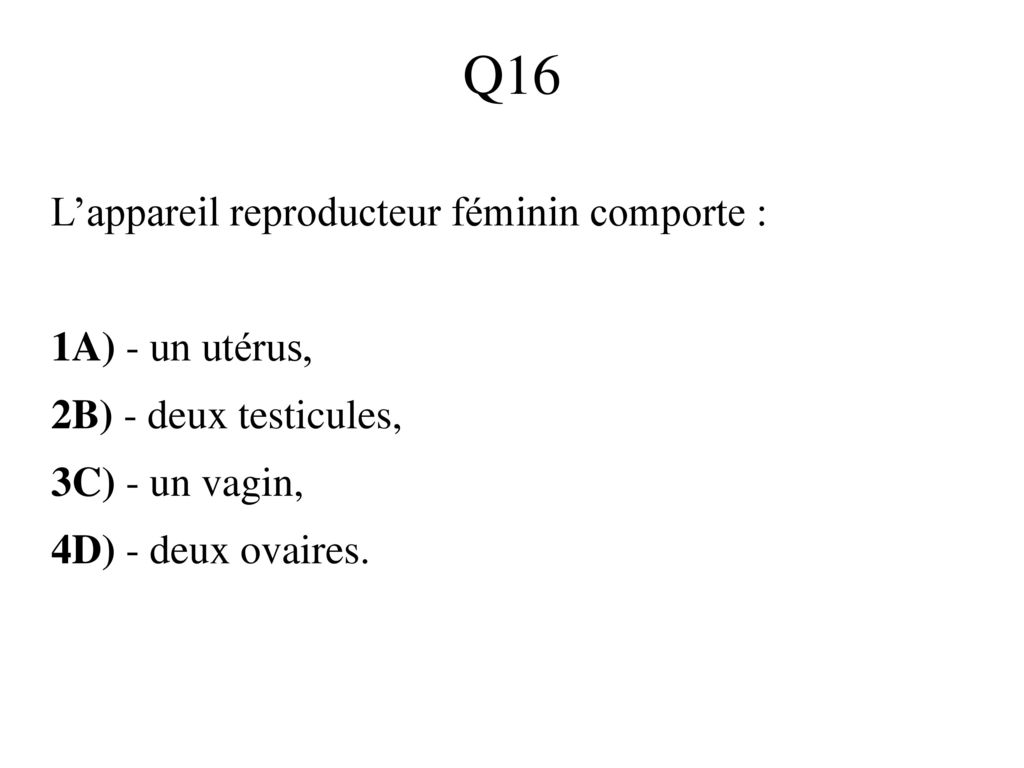 Q16 L’appareil reproducteur féminin comporte : 1A) - un utérus,