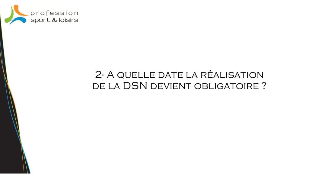 2- A quelle date la réalisation de la DSN devient obligatoire