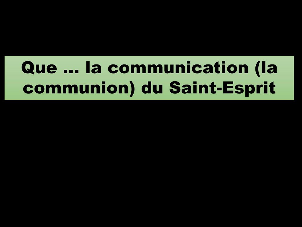 Que … la communication (la communion) du Saint-Esprit