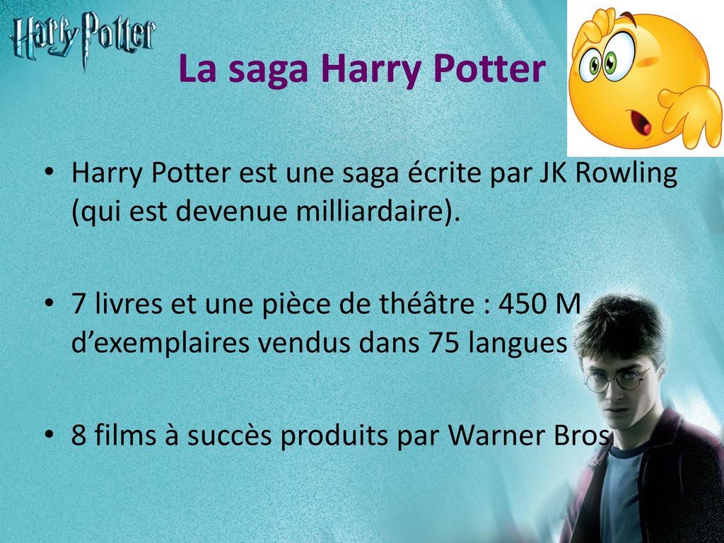 La saga Harry Potter Harry Potter est une saga écrite par JK Rowling (qui est devenue milliardaire).