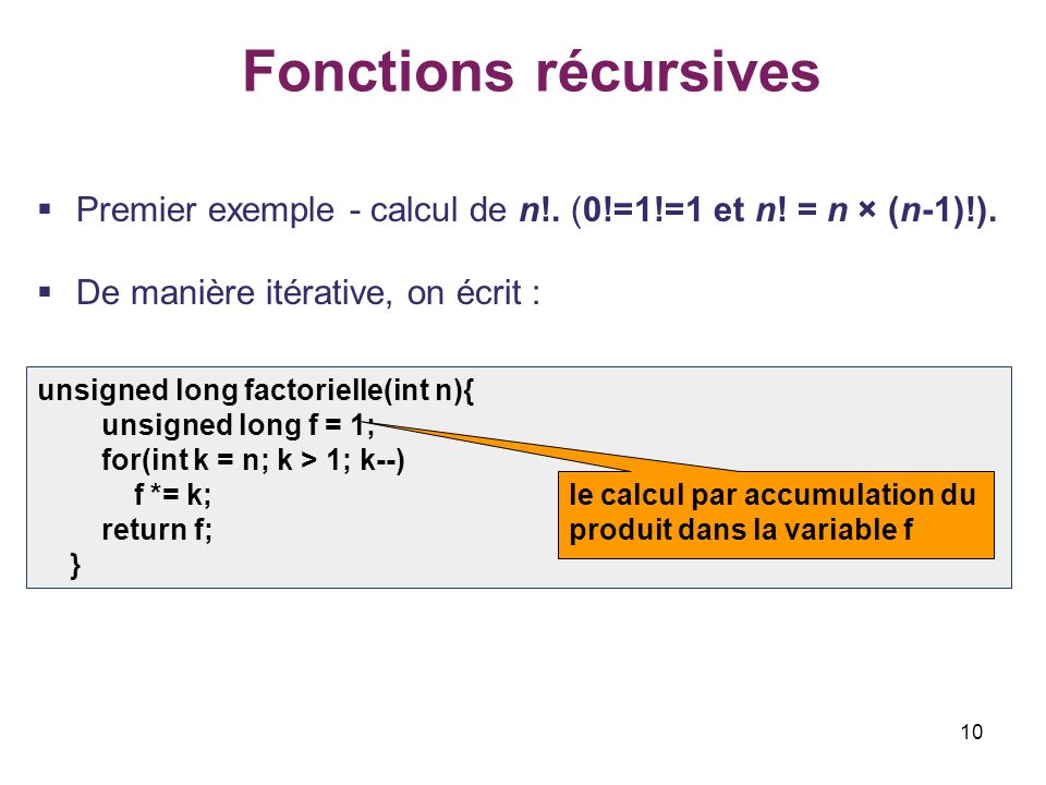 Fonctions récursives Premier exemple - calcul de n!. (0!=1!=1 et n! = n × (n-1)!). De manière itérative, on écrit :