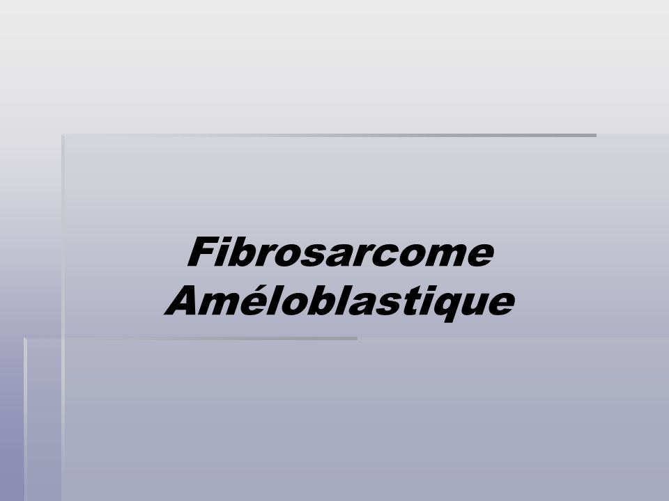 Fibrosarcome Améloblastique
