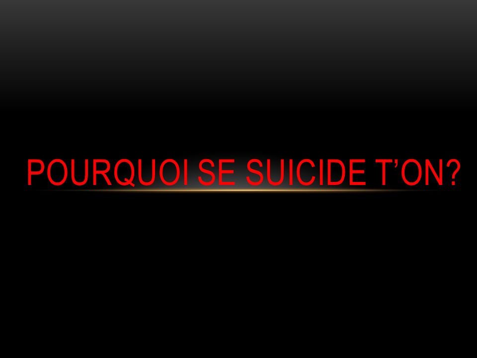 POURQUOI SE SUICIDE t’on