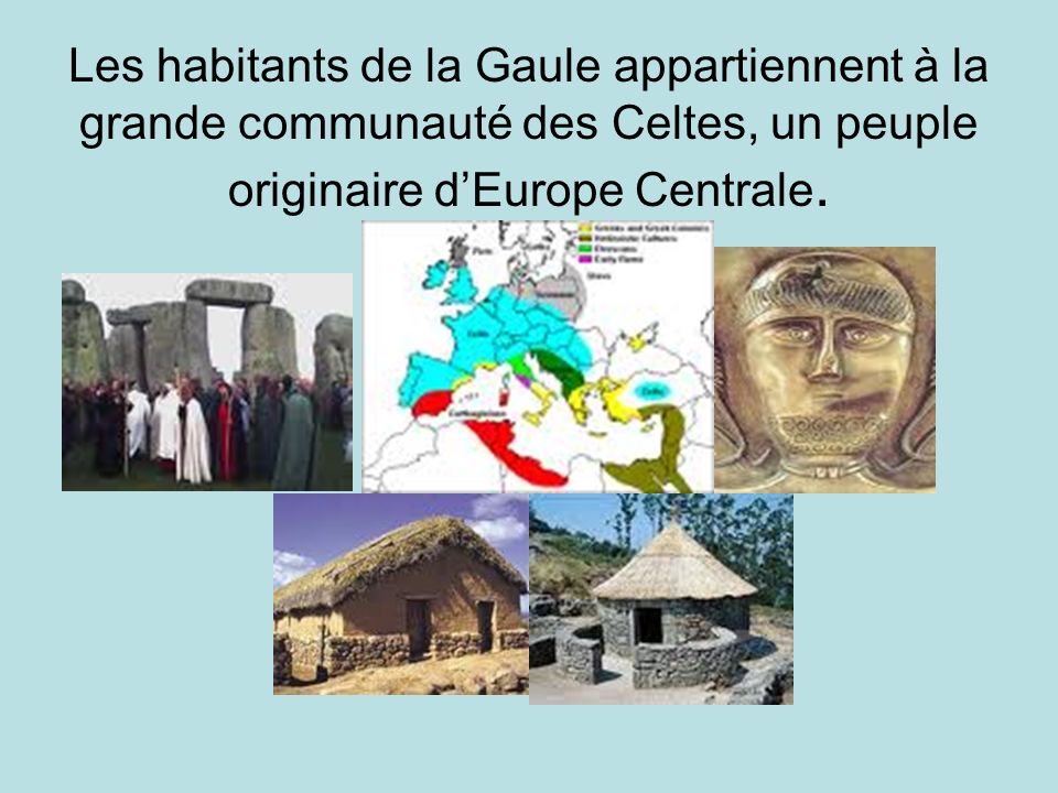 Les habitants de la Gaule appartiennent à la grande communauté des Celtes, un peuple originaire d’Europe Centrale.