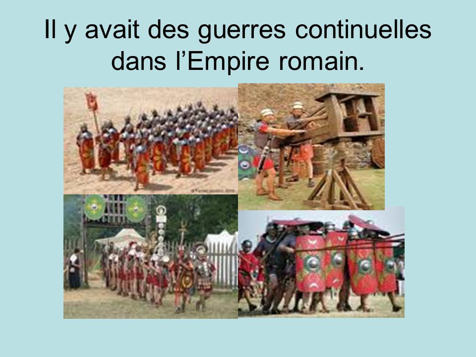 Il y avait des guerres continuelles dans l’Empire romain.